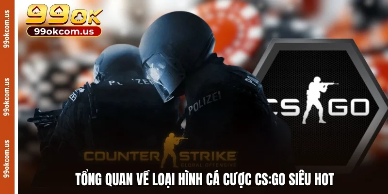 Tổng quan về loại hình cá cược CS:GO siêu hot