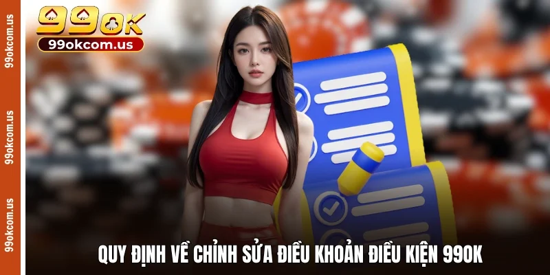 Quy định về chỉnh sửa điều khoản điều kiện 99OK