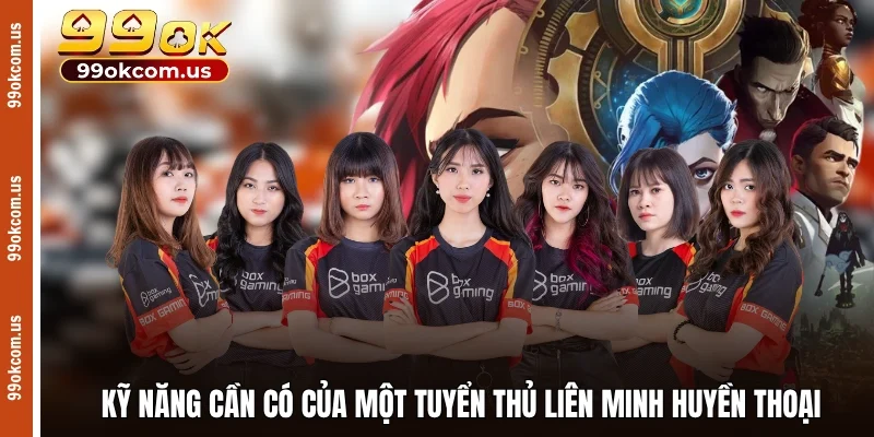Kỹ năng cần có của một tuyển thủ Liên Minh Huyền Thoại
