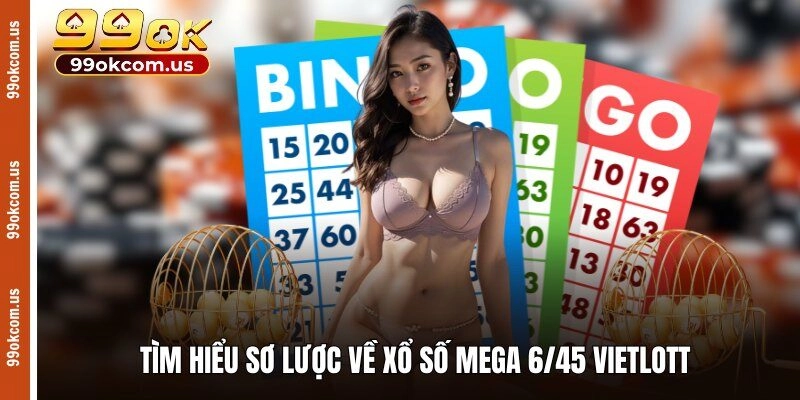 Tìm hiểu sơ lược về xổ số Mega 6/45 Vietlott